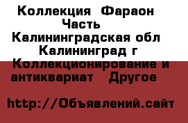 Коллекция «Фараон». Часть 1 - Калининградская обл., Калининград г. Коллекционирование и антиквариат » Другое   